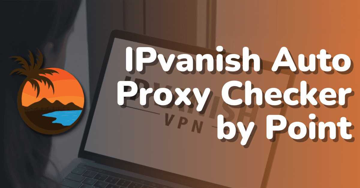 IPvanish Auto Proxy Checker By Point [Need HQ Proxies]