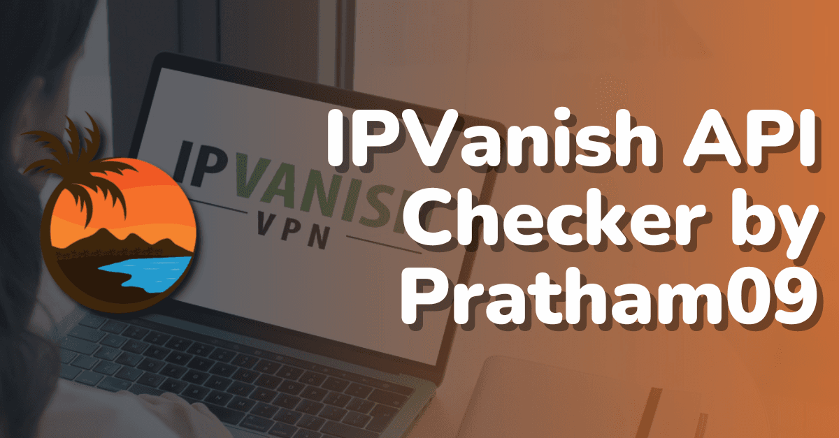 IPVanish API Checker by Pratham09 | HIGH CPM
